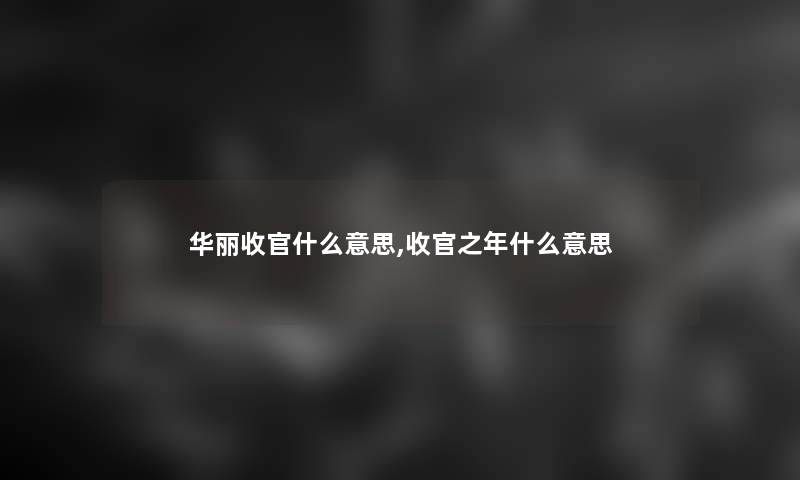 华丽收官什么意思,收官之年什么意思