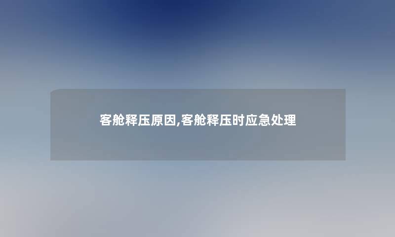 客舱释压原因,客舱释压时应急处理