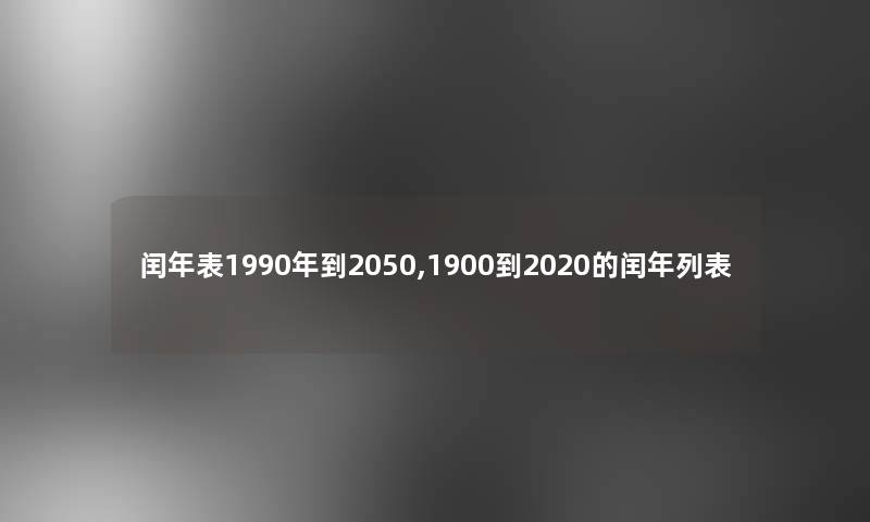 闰年表1990年到2050,1900到2020的闰年列表