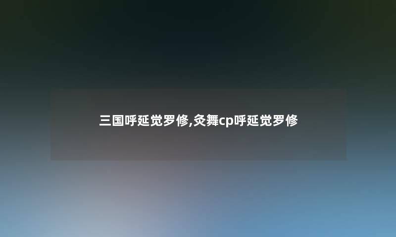 三国呼延觉罗修,灸舞cp呼延觉罗修