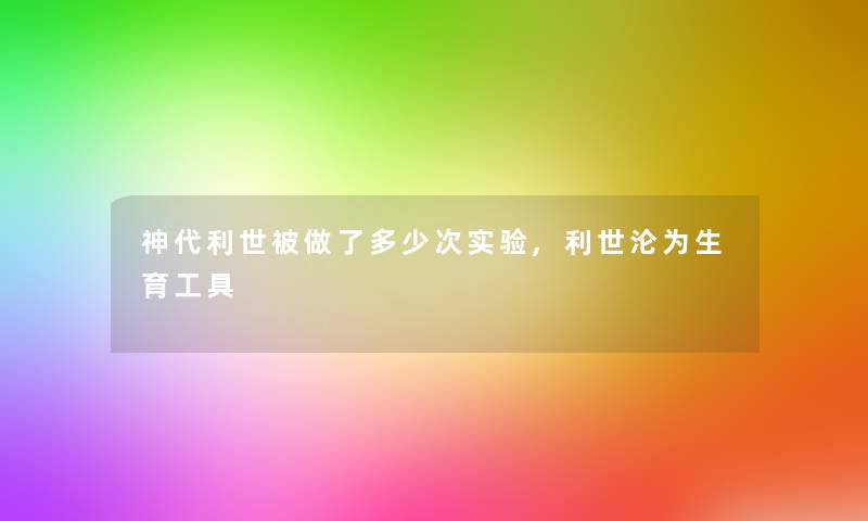 神代利世被做了多少次实验,利世沦为生育工具