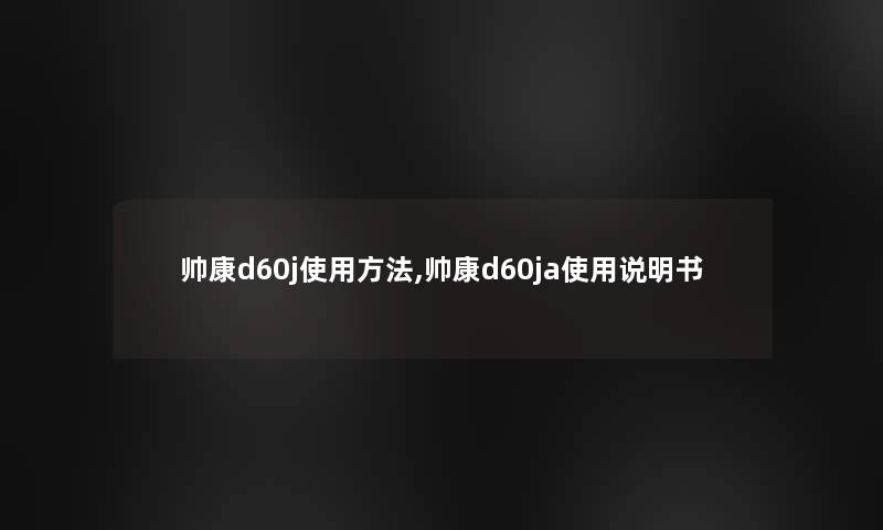 帅康d60j使用方法,帅康d60ja使用说明书