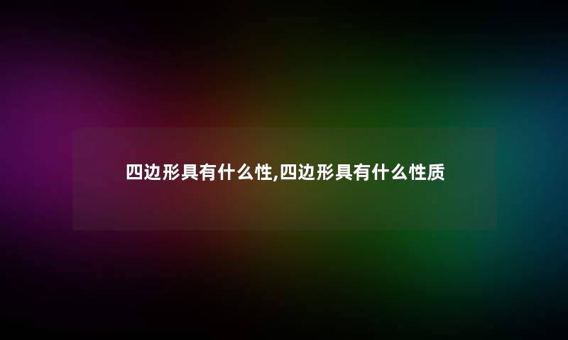 四边形具有什么性,四边形具有什么性质