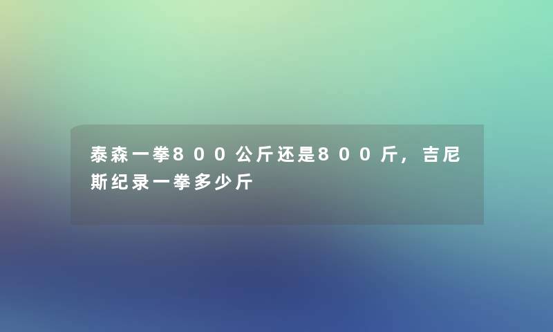 泰森一拳800公斤还是800斤,吉尼斯纪录一拳多少斤