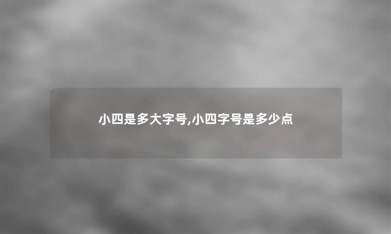 小四是多大字号,小四字号是多少点