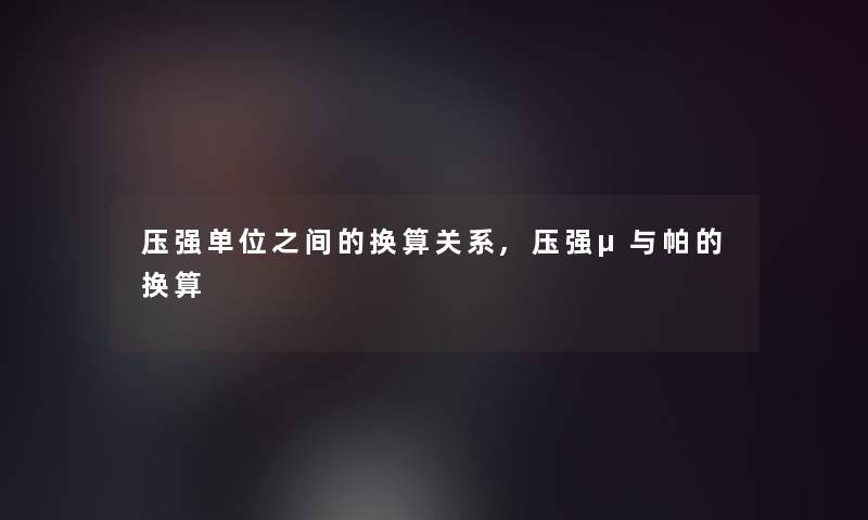 压强单位之间的换算关系,压强μ与帕的换算