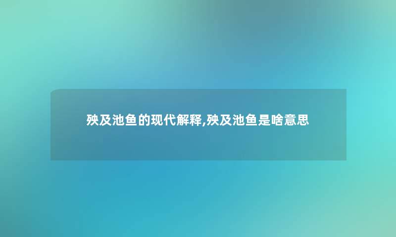 殃及池鱼的现代解释,殃及池鱼是啥意思