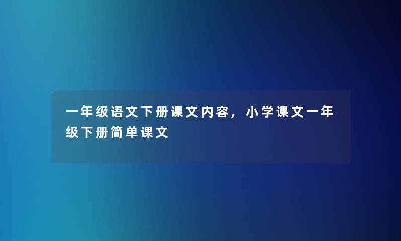 一年级语文下册课文内容,小学课文一年级下册简单课文