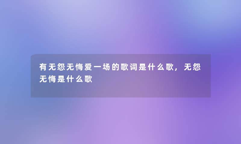 有无怨无悔爱一场的歌词是什么歌,无怨无悔是什么歌