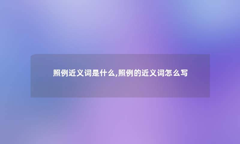 照例近义词是什么,照例的近义词怎么写