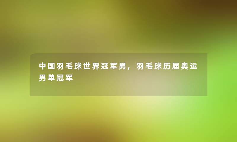 中国羽毛球世界冠军男,羽毛球历届奥运男单冠军