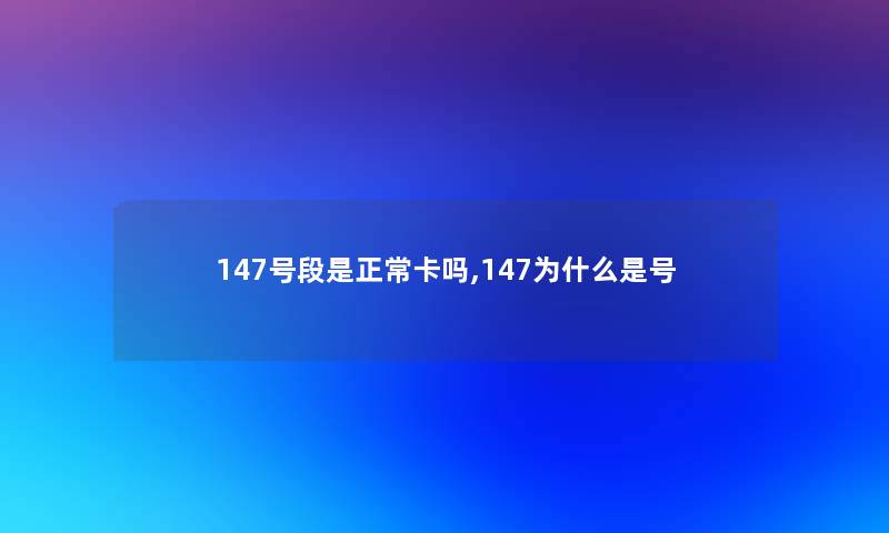 147号段是正常卡吗,147为什么是号