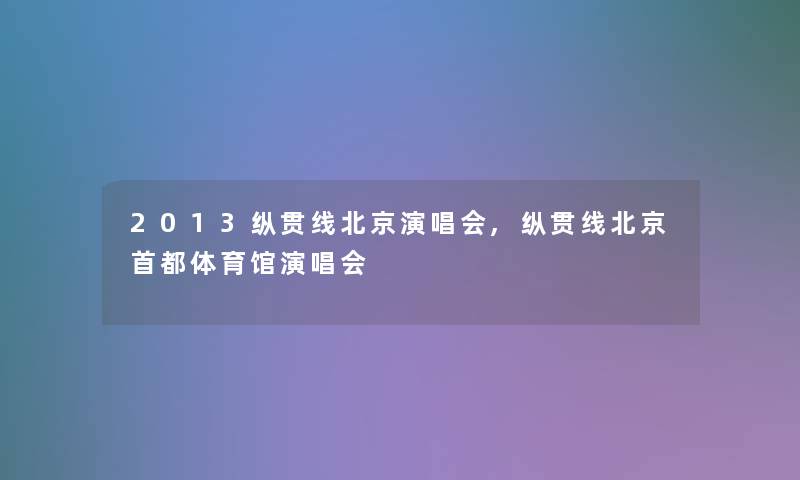 2013纵贯线北京演唱会,纵贯线北京首都体育馆演唱会