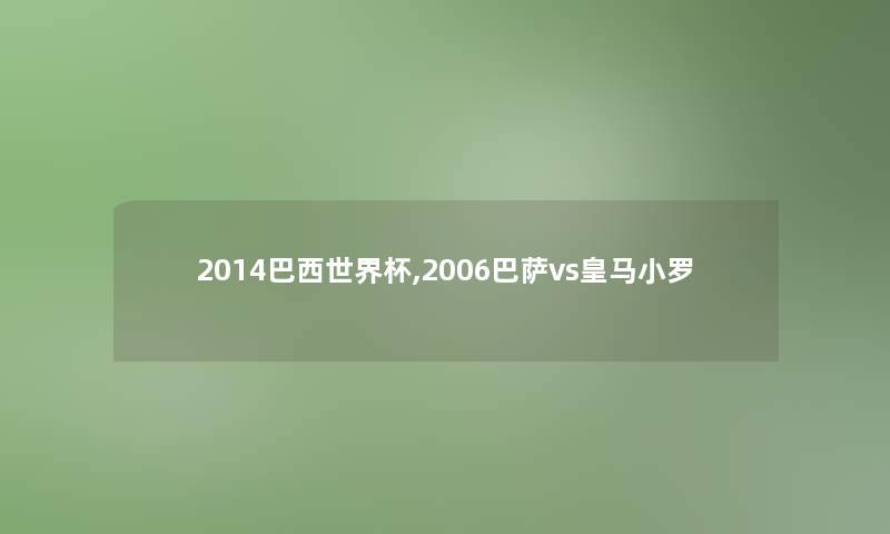 2014巴西世界杯,2006巴萨vs皇马小罗