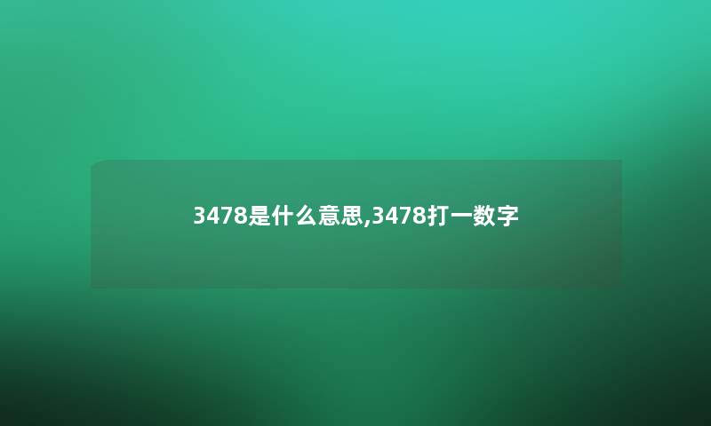 3478是什么意思,3478打一数字