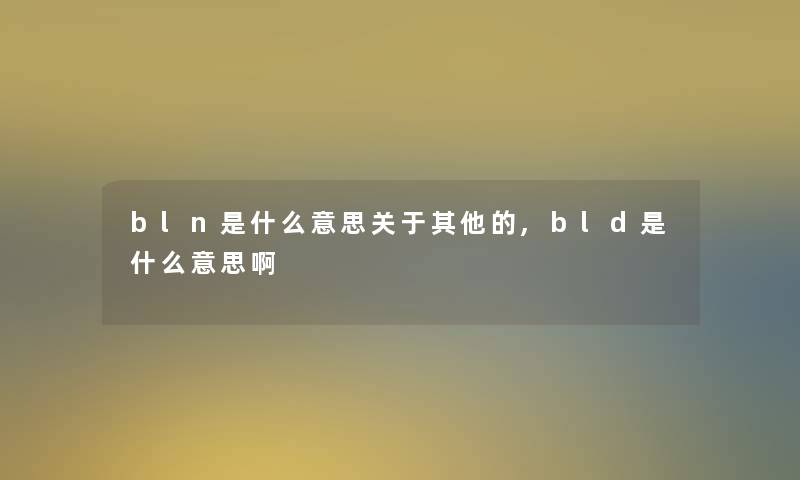 bln是什么意思关于其他的,bld是什么意思啊