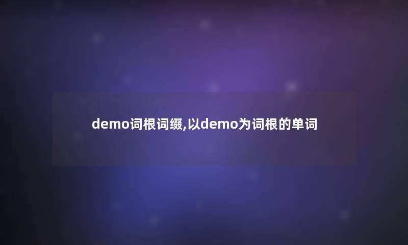 demo词根词缀,以demo为词根的单词