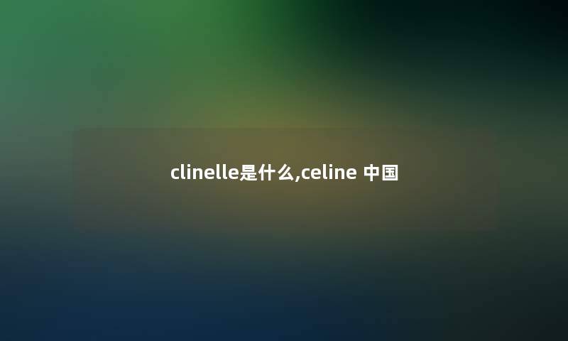 clinelle是什么,celine 中国