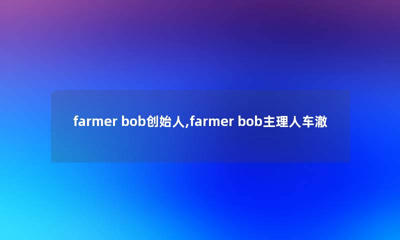 farmer bob创始人,farmer bob主理人车澈