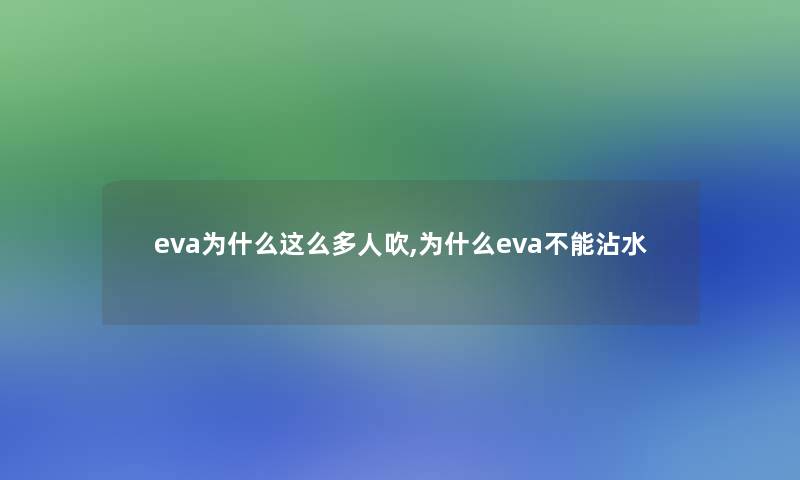 eva为什么这么多人吹,为什么eva不能沾水