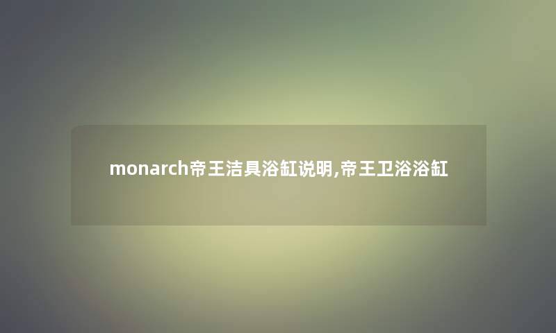 monarch帝王洁具浴缸说明,帝王卫浴浴缸