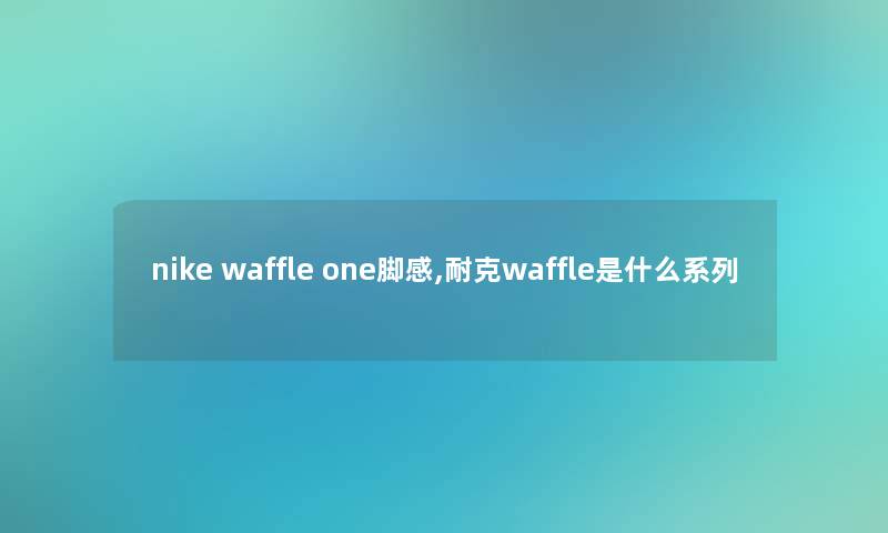 nike waffle one脚感,耐克waffle是什么系列