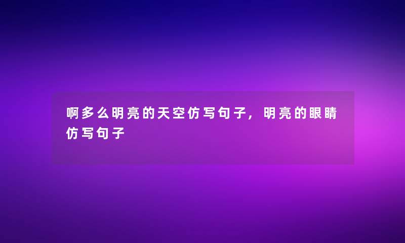 啊多么明亮的天空仿写句子,明亮的眼睛仿写句子