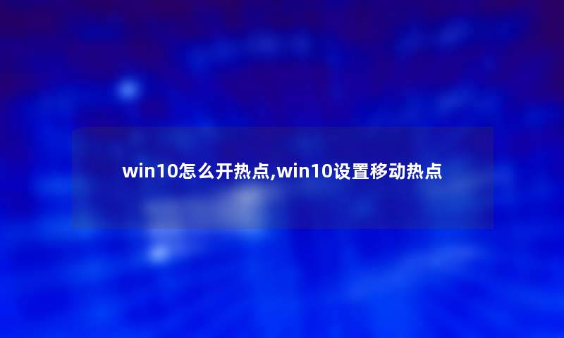 win10怎么开热点,win10设置移动热点