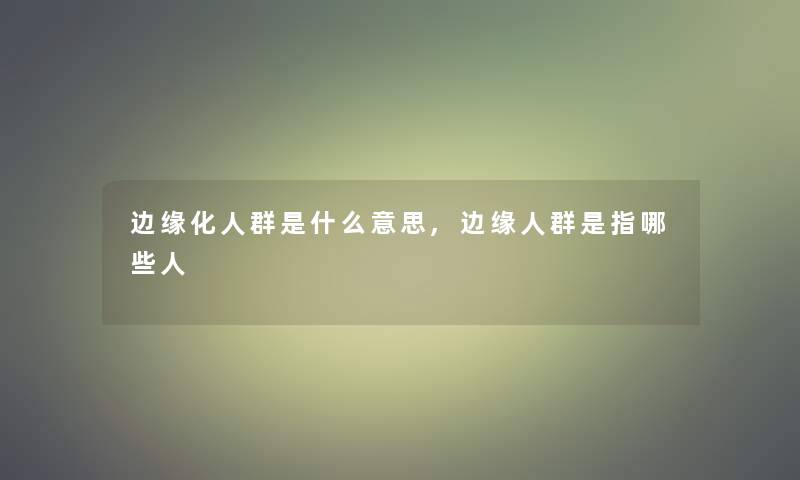 边缘化人群是什么意思,边缘人群是指哪些人