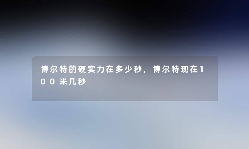 博尔特的硬实力在多少秒,博尔特100米几秒