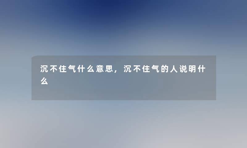 沉不住气什么意思,沉不住气的人说明什么