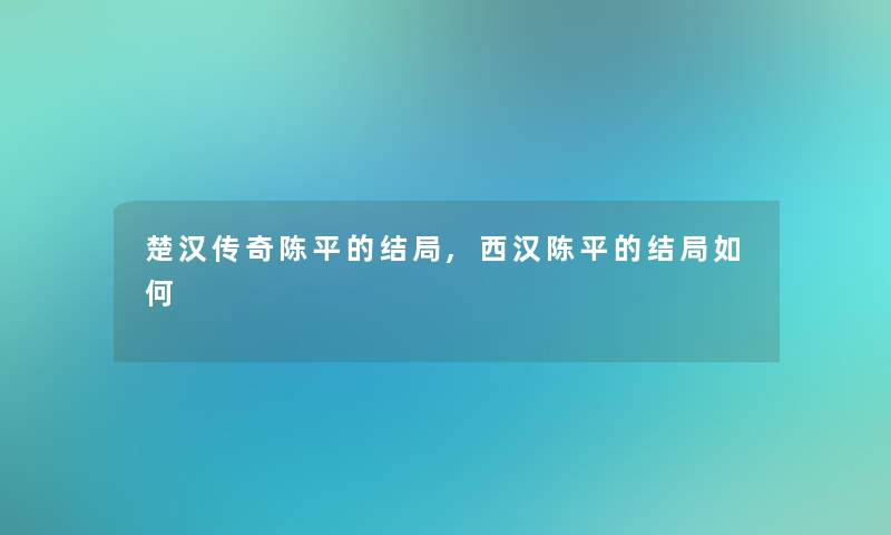 楚汉传奇陈平的结局,西汉陈平的结局如何