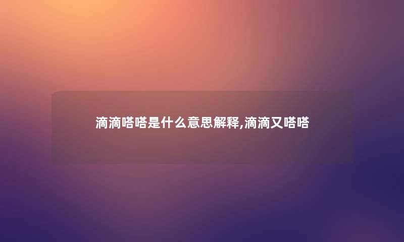 滴滴嗒嗒是什么意思解释,滴滴又嗒嗒