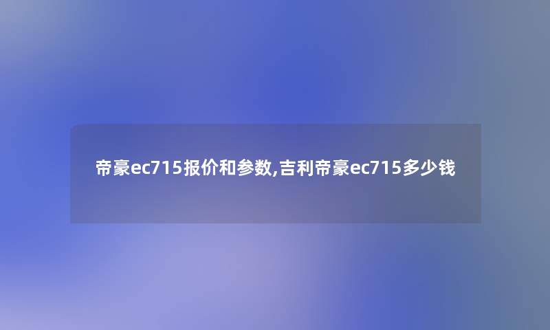 帝豪ec715报价和参数,吉利帝豪ec715多少钱