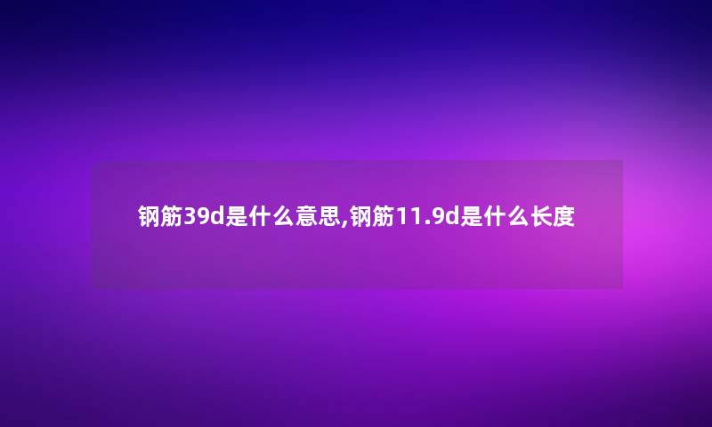 钢筋39d是什么意思,钢筋11.9d是什么长度