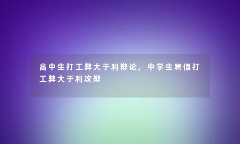 高中生打工弊大于利辩论,中学生暑假打工弊大于利攻辩