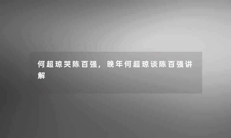 何超琼哭陈百强,晚年何超琼谈陈百强讲解