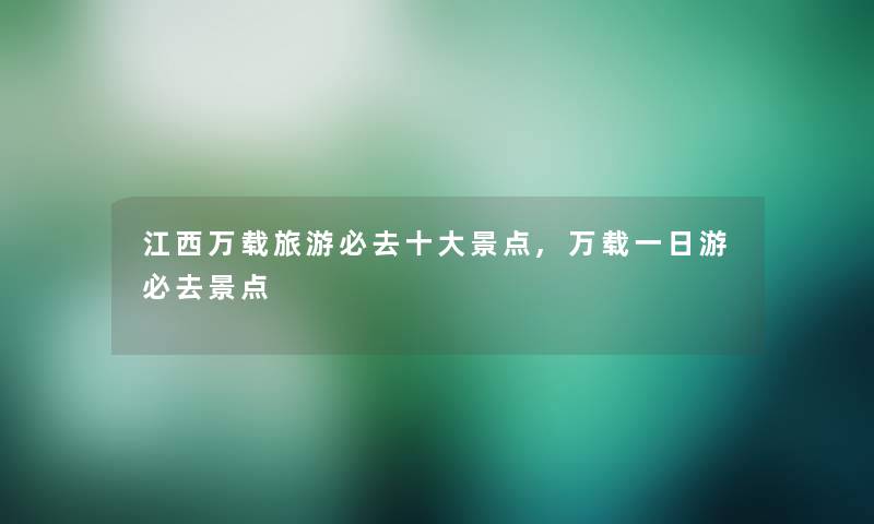 江西万载旅游必去一些景点,万载一日游必去景点