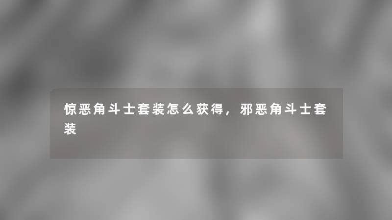 惊恶角斗士套装怎么获得,邪恶角斗士套装