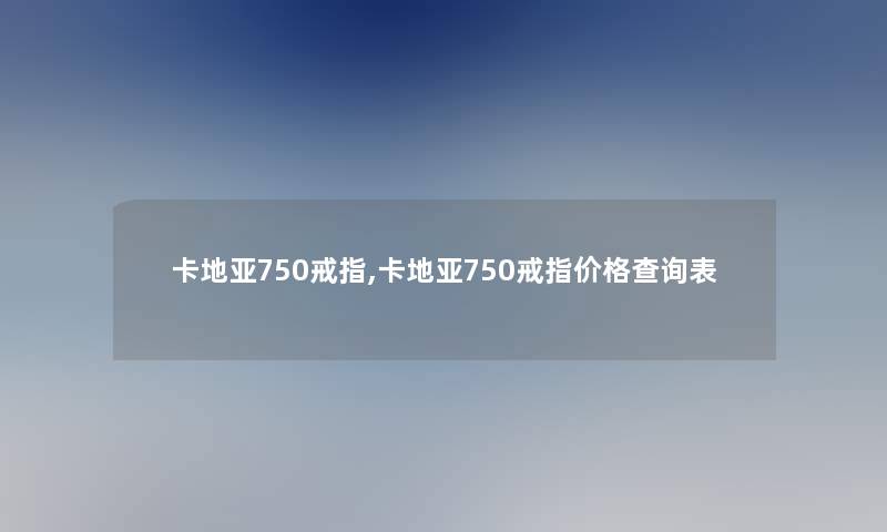 卡地亚750戒指,卡地亚750戒指价格查阅表