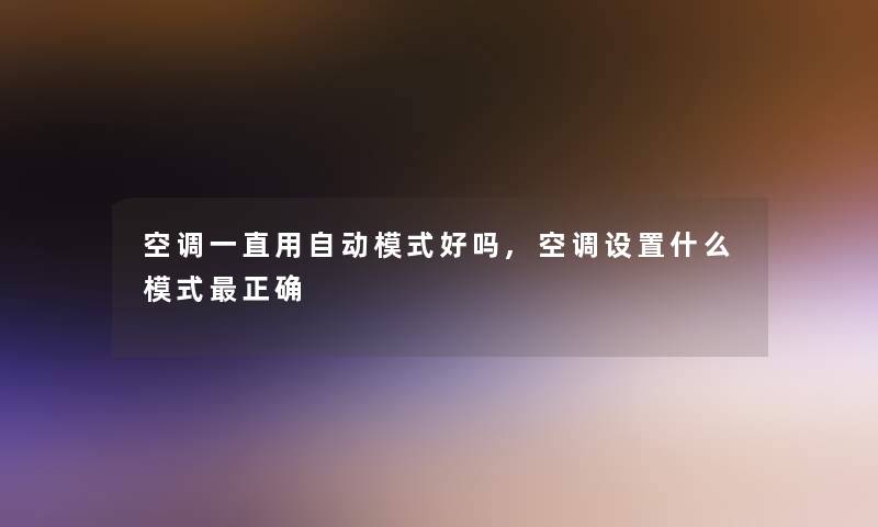 空调一直用自动模式好吗,空调设置什么模式正确