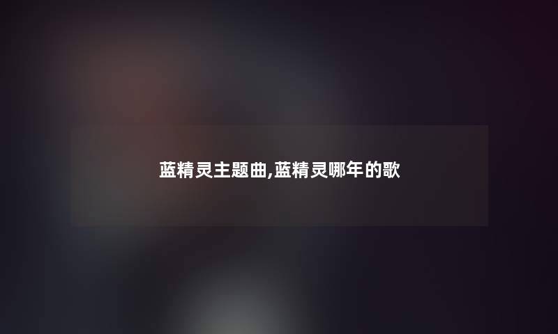 蓝精灵主题曲,蓝精灵哪年的歌