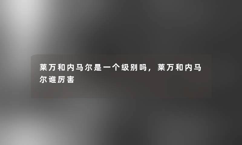 莱万和内马尔是一个级别吗,莱万和内马尔谁厉害