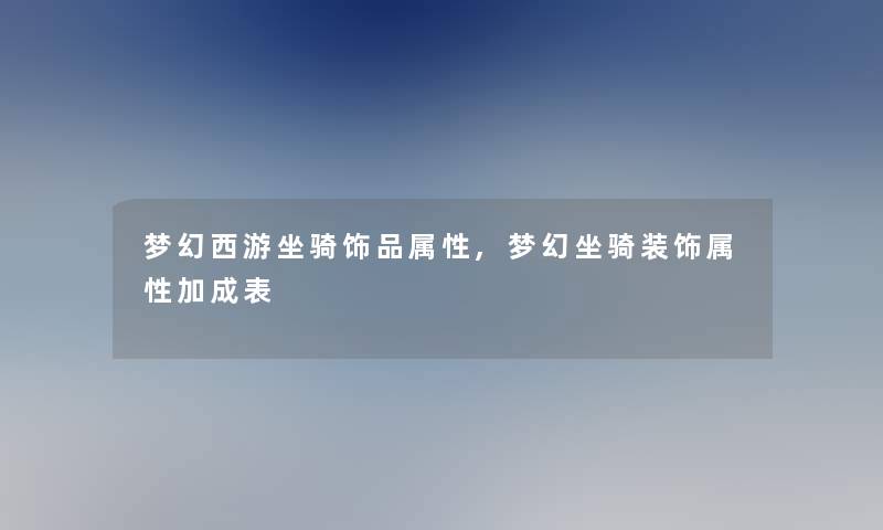 梦幻西游坐骑饰品属性,梦幻坐骑装饰属性加成表