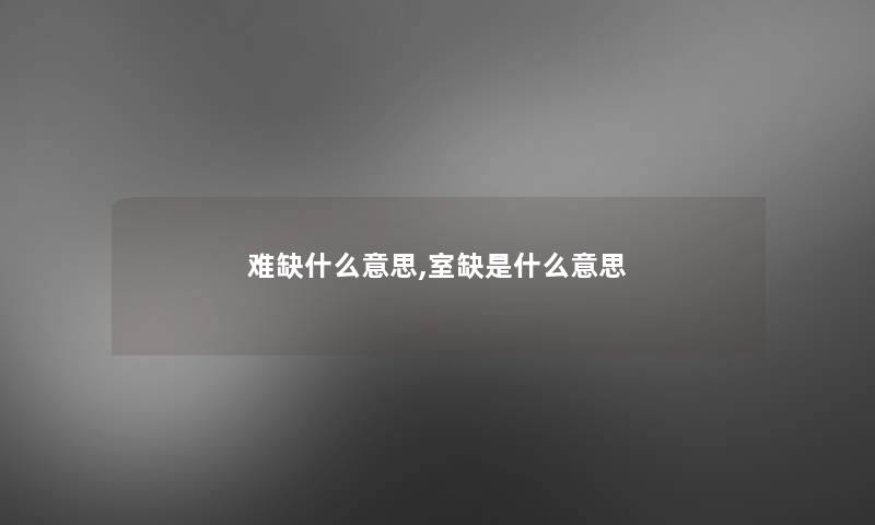 难缺什么意思,室缺是什么意思