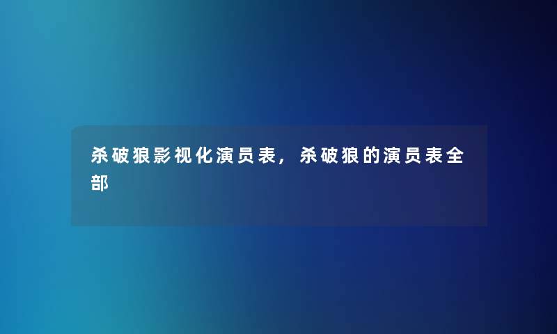 杀破狼影视化演员表,杀破狼的演员表整理的