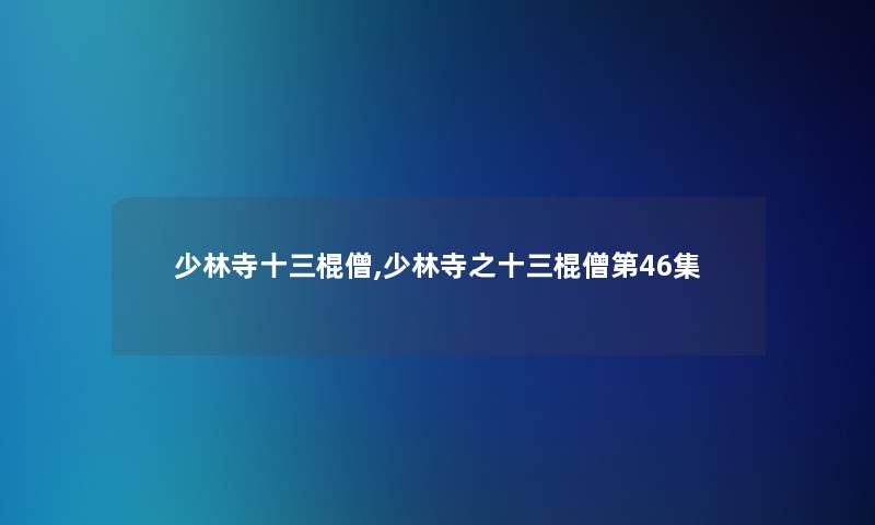 少林寺十三棍僧,少林寺之十三棍僧第46集