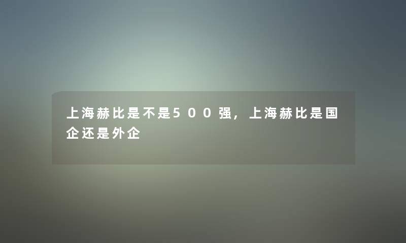 上海赫比是不是500强,上海赫比是国企还是外企