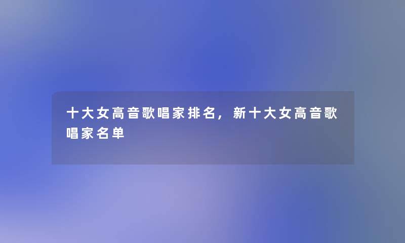 一些女高音歌唱家推荐,新一些女高音歌唱家名单