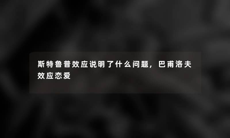 斯特鲁普效应说明了什么问题,巴甫洛夫效应恋爱